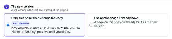Step 2, The new version: 'Copy this page, then change the copy' (Recommended: Hiveku saves a copy on Main at a new address, like /home-b; nothing goes live until you deploy) beside 'Use another page I already have'.